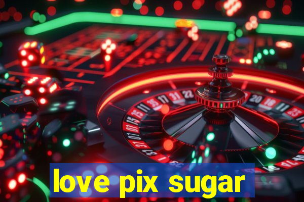 love pix sugar